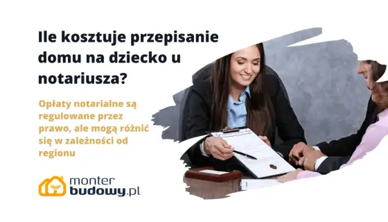 Ile bierze notariusz za przepisanie domu? Pełny kosztorys